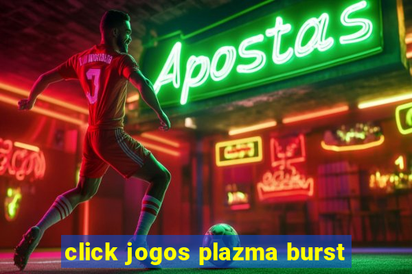 click jogos plazma burst